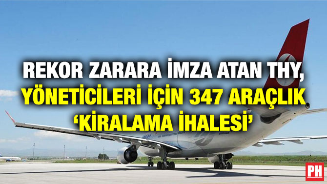 Rekor Zarara İmza Atan THY, Yöneticileri için 347 Araçlık ‘Kiralama İhalesi’
