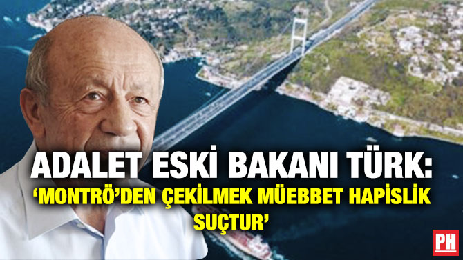 Adalet Eski Bakanı Türk: ‘Montrö’den Çekilmek Müebbet Hapislik Suçtur’