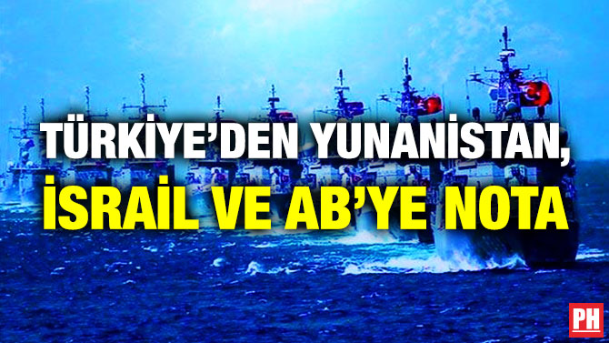 Türkiye’den Yunanistan, İsrail ve AB’ye Nota