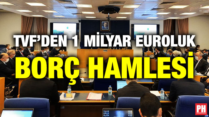 TVF’den 1 Milyar Euroluk Borç Hamlesi