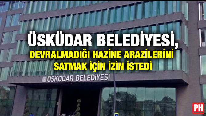 Üsküdar Belediyesi, Devralmadığı Hazine Arazilerini Satmak İçin İzin İstedi