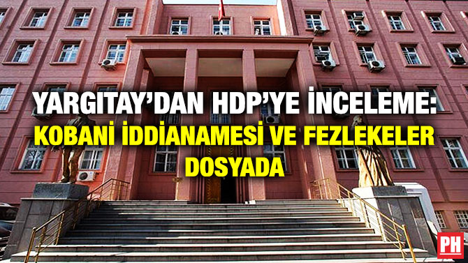 Yargıtay’dan HDP’ye İnceleme: Kobani İddianamesi ve Fezlekeler Dosyada