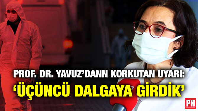 Prof. Dr. Yavuz’dan Korkutan Uyarı: ‘Üçüncü Dalgaya Girdik’