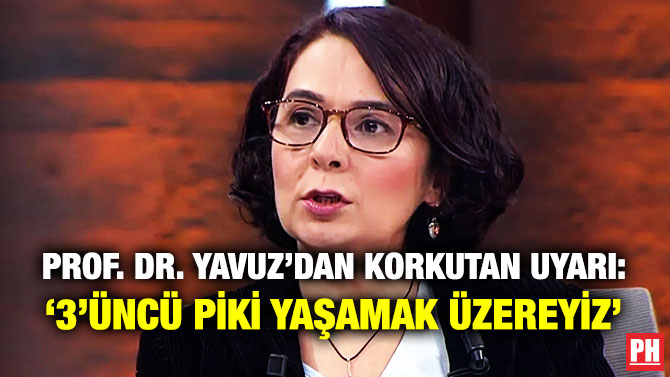 Prof. Dr. Yavuz’dan Korkutan Uyarı: ‘3’üncü Piki Yaşamak Üzereyiz’