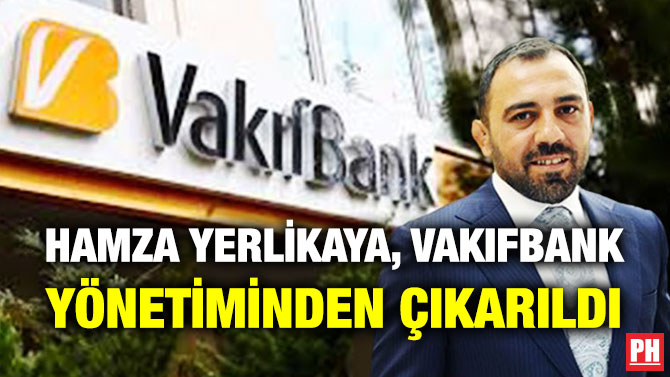 Hamza Yerlikaya, Vakıfbank Yönetiminden Çıkarıldı