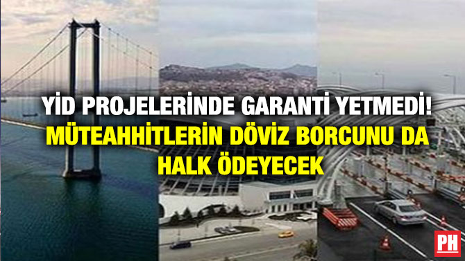 YİD Projelerinde Garanti Yetmedi! Müteahhitlerin Döviz Borcunu da Halk Ödeyecek