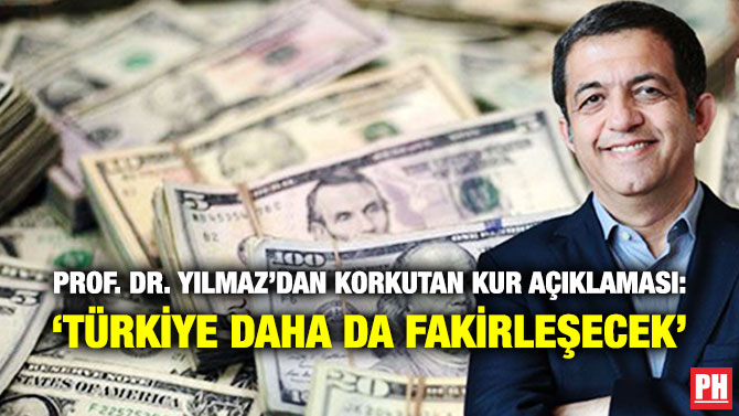 Prof. Dr. Yılmaz’dan Korkutan Kur Açıklaması: ‘Türkiye Daha da Fakirleşecek’