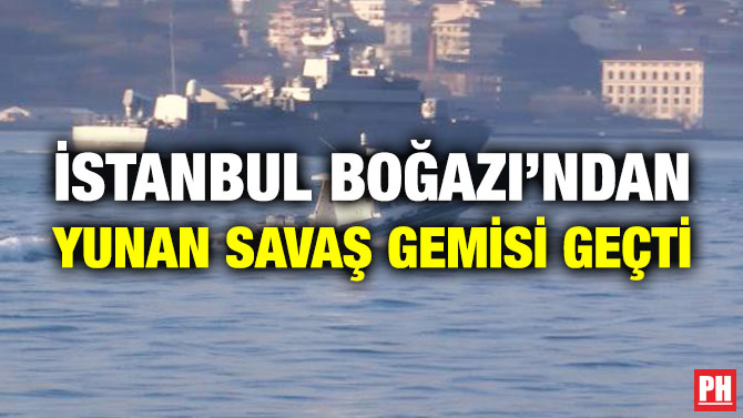 İstanbul Boğazı’ndan Yunan Savaş Gemisi Geçti