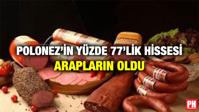 Polonez’in yüzde 77’lik hissesi Arapların oldu