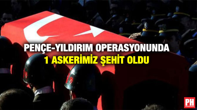 Pençe-Yıldırım Operasyonunda 1 Askerimiz Şehit Oldu