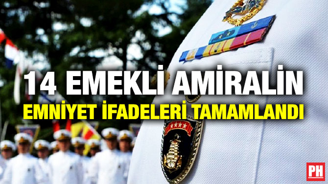 14 Emekli Amiralin Emniyet İfadeleri Tamamlandı