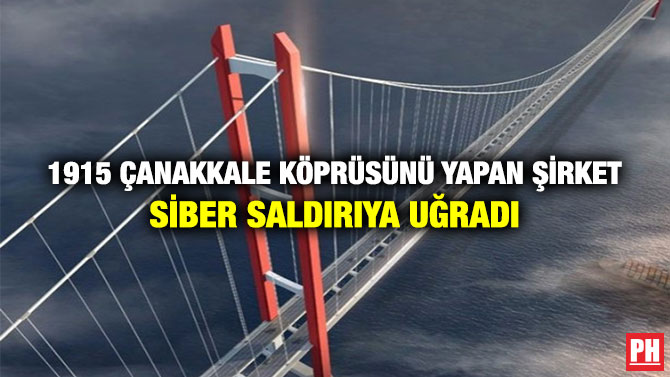 1915 Çanakkale Köprüsünü Yapan Şirket Siber Saldırıya Uğradı