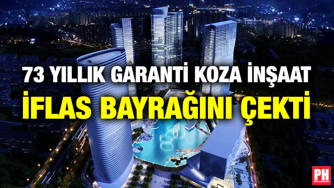 73 Yıllık Garanti Koza İnşaat İflas Bayrağını Çekti