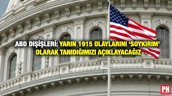 ABD Dışişleri: Yarın 1915 Olaylarını ‘Soykırım’ Olarak Tanıdığımızı Açıklayacağız