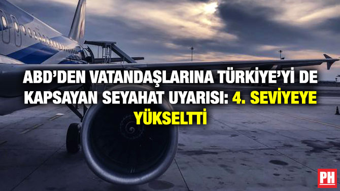 ABD’den Vatandaşlarına Türkiye’yi de Kapsayan Seyahat Uyarısı: 4. Seviyeye Yükseltti