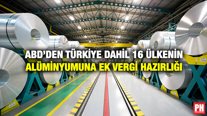 ABD’den Türkiye Dahil 16 Ülkenin Alüminyumuna Ek Vergi Hazırlığı