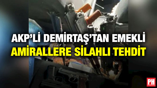 AKP’li Demirtaş’tan Emekli Amirallere Silahlı Tehdit