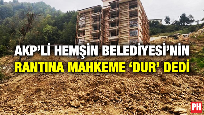 AKP’li Hemşin Belediyesi’nin Rantına Mahkeme ‘Dur’ Dedi