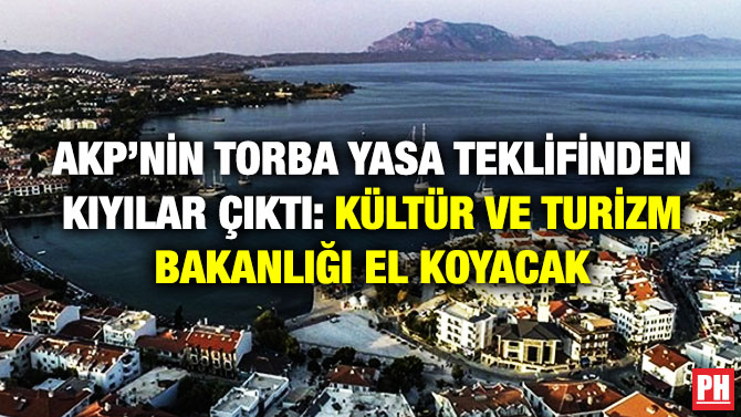AKP’nin Torba Yasa Teklifinden Kıyılar Çıktı: Kültür ve Turizm Bakanlığı El Koyacak