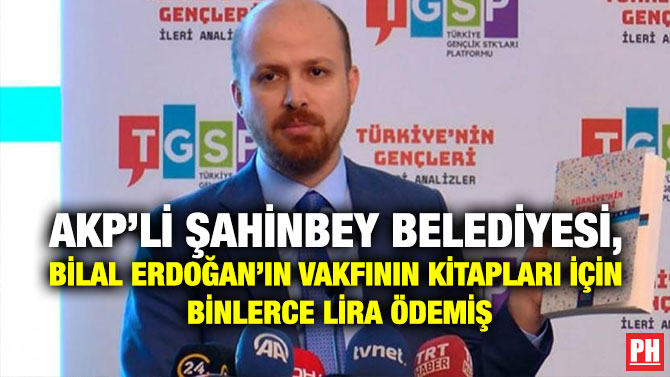 AKP’li Şahinbey Belediyesi, Bilal Erdoğan’ın Vakfının Kitapları İçin Binlerce Lira Ödemiş
