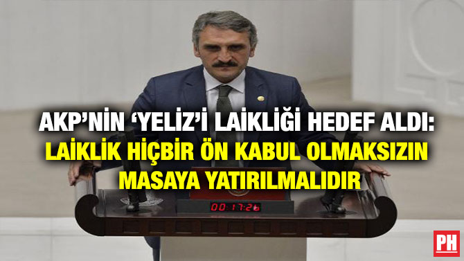AKP’nin ‘Yeliz’i Laikliği Hedef Aldı: Laiklik Hiçbir Ön Kabul Olmaksızın Masaya Yatırılmalıdır