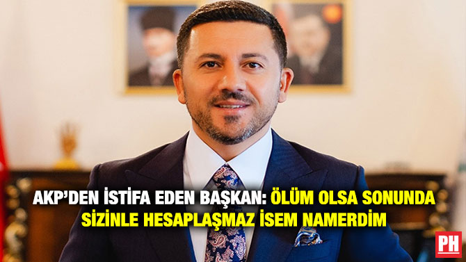 AKP’den İstifa Eden Başkan: Ölüm Olsa Sonunda Sizinle Hesaplaşmaz İsem Namerdim