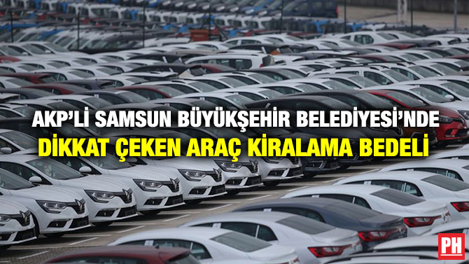 AKP’li Samsun Büyükşehir Belediyesi’nde Dikkat Çeken Araç Kiralama Bedeli