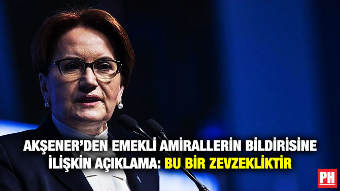 Akşener’den Emekli Amirallerin Bildirisine İlişkin Açıklama: Bu Bir Zevzekliktir