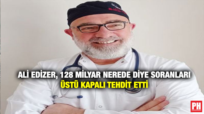 Ali Edizer, 128 Milyar Nerede Diye Soranları Üstü Kapalı Tehdit Etti