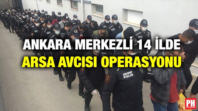 Ankara Merkezli 14 İlde Arsa Avcısı Operasyonu