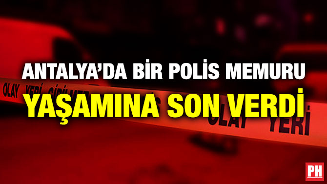 Antalya’da Bir Polis Memuru Yaşamına Son Verdi