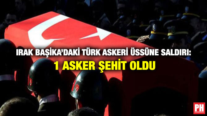 Irak Başika’daki Türk Askeri Üssüne Saldırı: 1 Asker Şehit Oldu