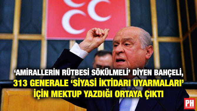 ‘Amirallerin Rütbesi Sökülmeli’ Diyen Bahçeli, 313 Generale ‘Siyasi İktidarı Uyarmaları’ için Mektup Yazdığı Ortaya Çıktı