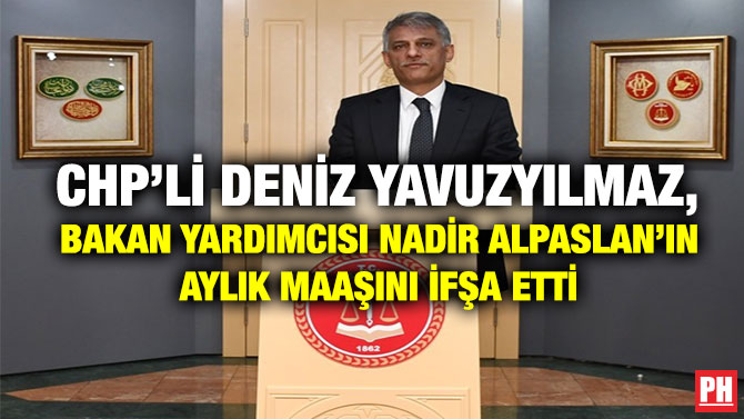 CHP’li Deniz Yavuzyılmaz, Bakan Yardımcısı Nadir Alpaslan’ın Aylık Maaşını İfşa Etti