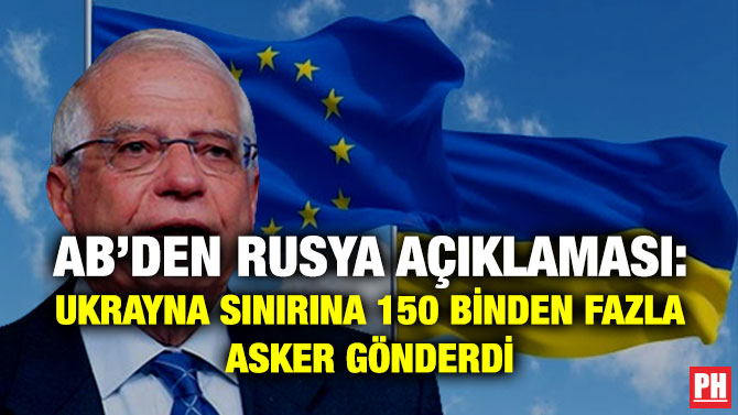 AB’den Rusya Açıklaması: Ukrayna Sınırına 150 Binden Fazla Asker Gönderdi