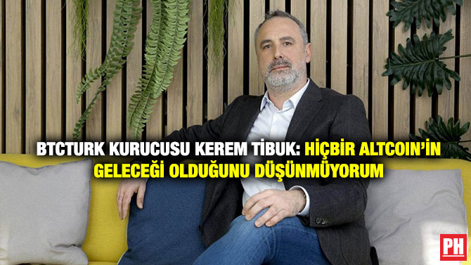 BtcTurk Kurucusu Kerem Tibuk: Hiçbir Altcoın’in Geleceği Olduğunu Düşünmüyorum