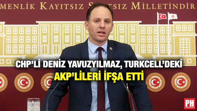 CHP’li Deniz Yavuzyılmaz, Turkcell’deki AKP’lileri İfşa Etti