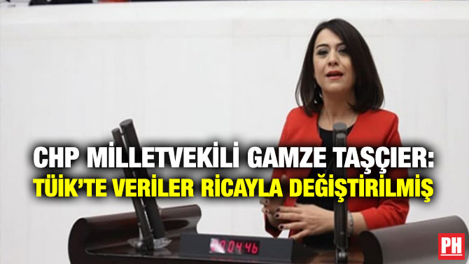 CHP Milletvekili Gamze Taşçıer: TÜİK’te Veriler Ricayla Değiştirilmiş