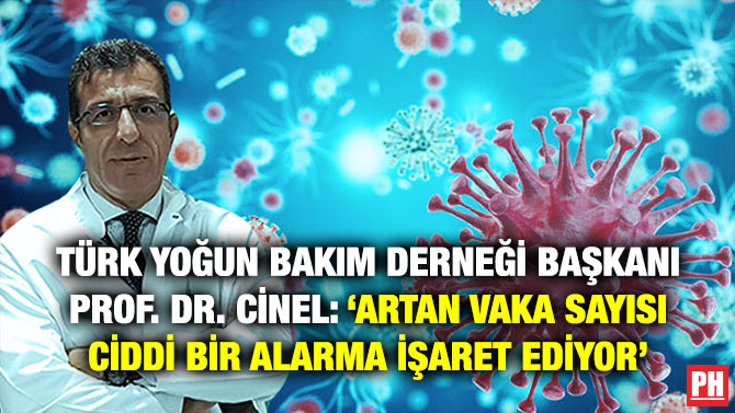 Türk Yoğun Bakım Derneği Başkanı Prof. Dr. Cinel: ‘Artan Vaka Sayısı Ciddi Bir Alarma İşaret Ediyor’