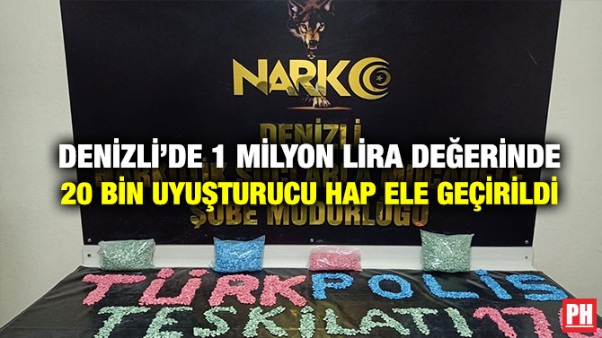 Denizli’de 1 Milyon Lira Değerinde 20 Bin Uyuşturucu Hap Ele Geçirildi