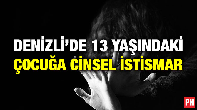 Denizli’de 13 Yaşındaki Çocuğa Cinsel İstismar