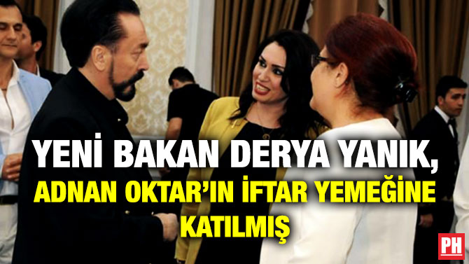 Yeni Bakan Derya Yanık, Adnan Oktar’ın İftar Yemeğine Katılmış