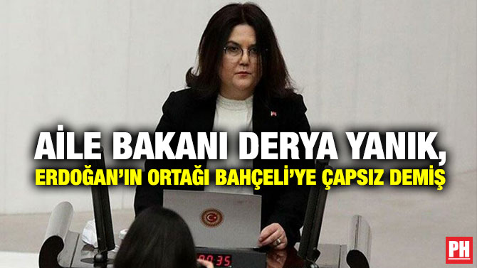 Aile Bakanı Derya Yanık, Erdoğan’ın Ortağı Bahçeli’ye Çapsız Demiş