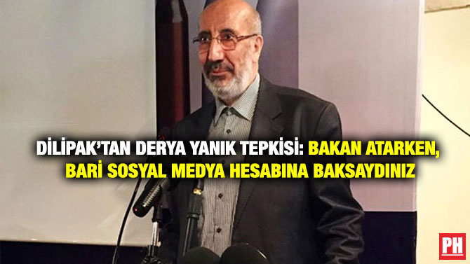 Dilipak’tan Derya Yanık Tepkisi: Bakan Atarken, Bari Sosyal Medya Hesabına Baksaydınız