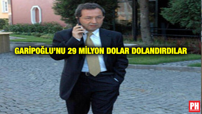 Garipoğlu’nu 29 Milyon Dolar Dolandırdılar