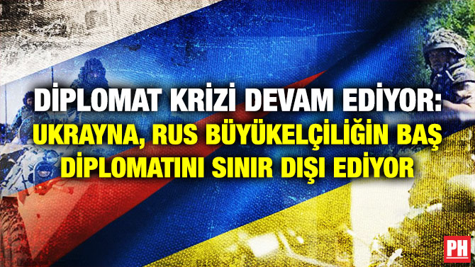 Diplomat Krizi Devam Ediyor: Ukrayna, Rus Büyükelçiliğin Baş Diplomatını Sınır Dışı Ediyor