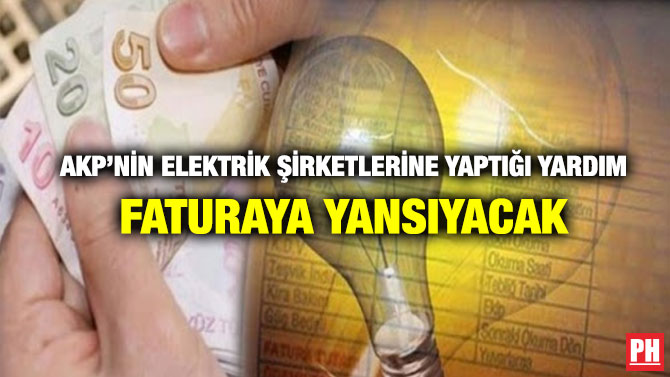 AKP’nin Elektrik Şirketlerine Yaptığı Yardım Faturaya Yansıyacak