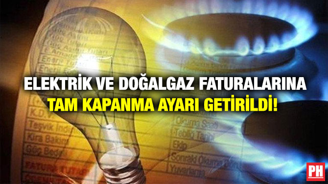 Elektrik ve Doğalgaz Faturalarına Tam Kapanma Ayarı Getirildi!