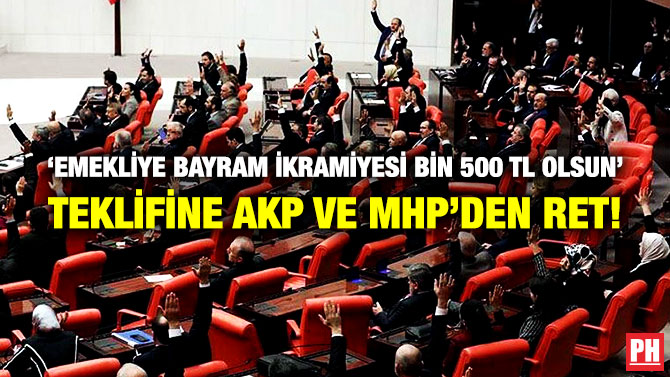 ‘Emekliye Bayram İkramiyesi Bin 500 TL Olsun’ Teklifine AKP ve MHP’den Ret!