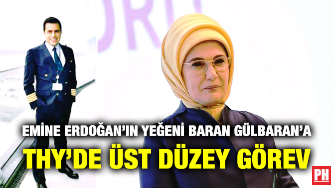 Emine Erdoğan’ın Yeğeni Baran Gülbaran’a THY’de Üst Düzey Görev